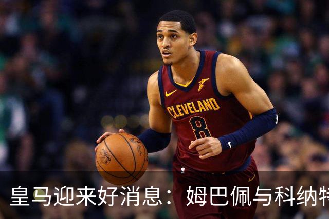 皇马迎来好消息：姆巴佩与科纳特或将在对阵比利亚雷亚尔时复出