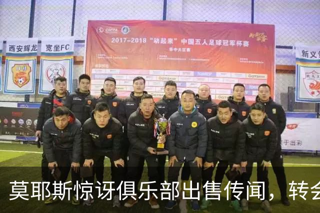 莫耶斯惊讶俱乐部出售传闻，转会窗口现端倪