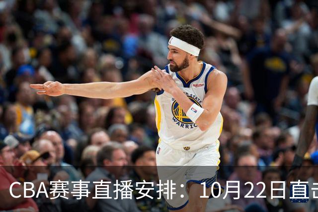 CBA赛事直播安排：10月22日直击北京对深圳，广东战广厦